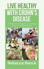 Live Healthy with Crohn's Disease: 13 Aspects to Managing Your Disease to Live a Symptom-Free Life