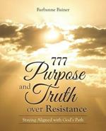 777 Purpose and Truth over Resistance: Staying Aligned with God's Path