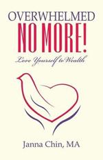 Overwhelmed No More!: Love Yourself to Wealth