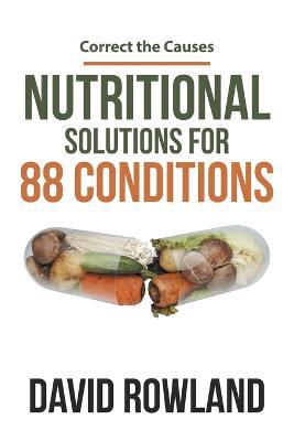 Nutritional Solutions for 88 Conditions: Correct the Causes - David Rowland - cover