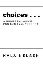 Choices . . .: A Universal Guide for Rational Thinking