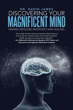 Discovering Your Magnificent Mind: Finding Freedom, Prosperity and Healing