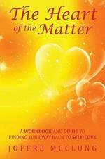 The Heart of the Matter: A Workbook and Guide to Finding Your Way Back to Self-Love