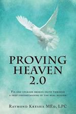 Proving Heaven 2.0: Fix and Upgrade Broken Faith Through a Deep Understanding of the Real Heaven!