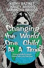 Changing the World One Child At A Time: Raising Socially Conscious Children Who Love Their Lives