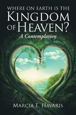 Where On Earth Is The Kingdom Of Heaven?: A Contemplation