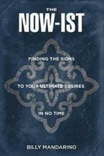 The Now-Ist: Finding the Signs to Your Ultimate Desires in No Time