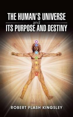 The Human's Universe and Its Purpose and Destiny - Robert Flash Kingsley - cover