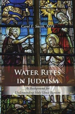 Water Rites in Judaism: As Background for Understanding Holy Ghost Baptism - Mts Carol E Smith - cover