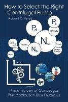 How to Select the Right Centrifugal Pump: A Brief Survey of Centrifugal Pump Selection Best Practices - Robert X Perez - cover