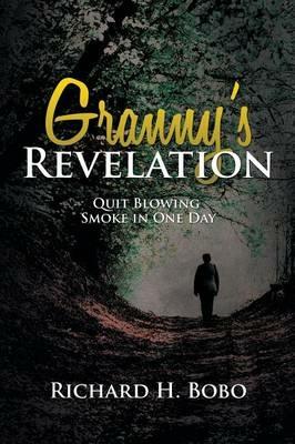 Granny's Revelation: Quit Blowing Smoke in One Day - Richard H Bobo - cover