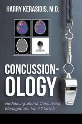 Concussion-Ology: Redefining Sports Concussion Management for All Levels - Harry Kerasidis M D - cover