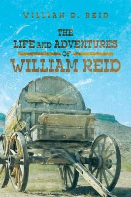 The Life and Adventures of William Reid - William D Reid - cover