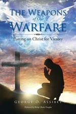 The Weapons of Our Warfare: Putting on Christ for Victory