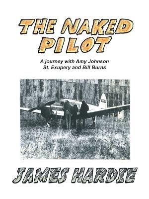 The Naked Pilot: How a Scotsman Crashed a Messerschmitt on North Weald - James Hardie - cover