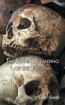 The Ethnic Cleansing of the English - John Smith - cover