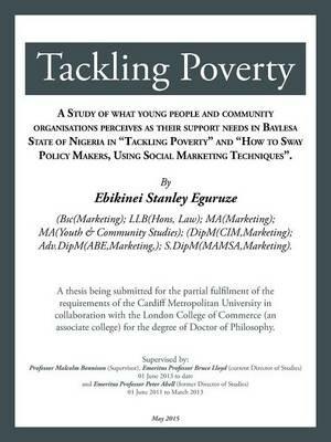 Tackling Poverty: A Thesis Being Submitted for the Partial Fulfilment of the Requirements of the Cardiff Metropolitan University in Collaboration with the London College of Commerce (an Associate College) for the Degree of Doctor of Philosophy. - Ebikinei Stanley Eguruze - cover