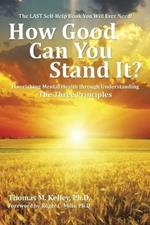 How Good Can You Stand It?: Flourishing Mental Health Through Understanding the Three Principles