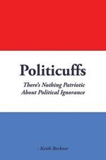 Politicuffs: There's Nothing Patriotic about Political Ignorance