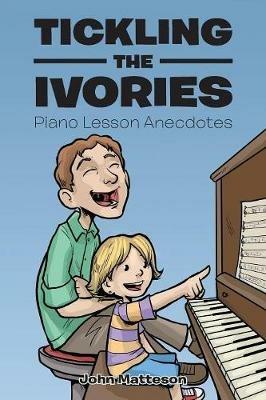 Tickling the Ivories: Piano Lesson Anecdotes - John Matteson - cover