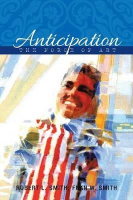 Anticipation: The Force of Art - Robert L Smith,Fran W Smith - cover
