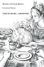 Take My Heart . . . for Dinner: Enchanted Worlds