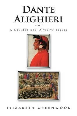 Dante Alighieri: A Divided and Divisive Figure - Elizabeth Greenwood - cover