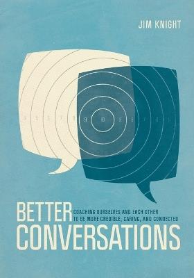 Better Conversations: Coaching Ourselves and Each Other to Be More Credible, Caring, and Connected - Jim Knight - cover