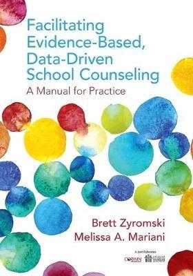 Facilitating Evidence-Based, Data-Driven School Counseling: A Manual for Practice - Brett Zyromski,Melissa A. Mariani - cover