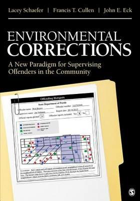 Environmental Corrections: A New Paradigm for Supervising Offenders in the Community - Lacey Schaefer,Francis T. Cullen,John E. Eck - cover