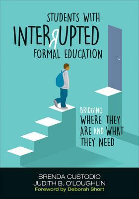 Students With Interrupted Formal Education: Bridging Where They Are and What They Need - Brenda K. Custodio,Judith B. O'Loughlin - cover