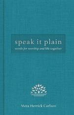 Speak It Plain: Words for Worship and Life Together