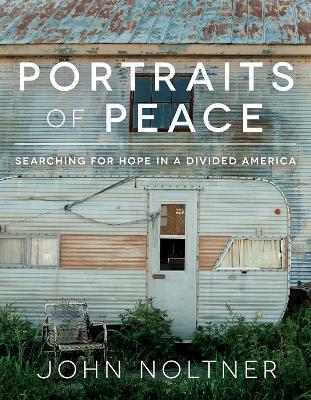 Portraits of Peace: Searching for Hope in a Divided America - John Noltner - cover