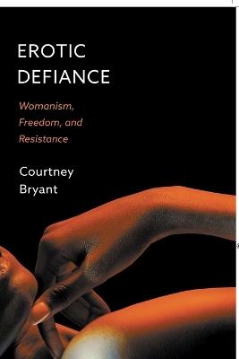 Erotic Defiance: Womanism, Freedom, and Resistance - Courtney Bryant - cover