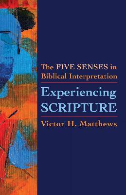 Experiencing Scripture: The Five Senses in Biblical Interpretation - Victor H. Matthews - cover
