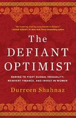 The Defiant Optimist: Daring to Fight Global Inequality, Reinvent Finance, and Invest in Women