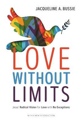 Love Without Limits: Jesus' Radical Vision for Love with No Exceptions - Jacqueline A. Bussie - cover