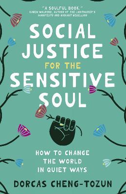 Social Justice for the Sensitive Soul: How to Change the World in Quiet Ways - Dorcas Cheng-Tozun - cover