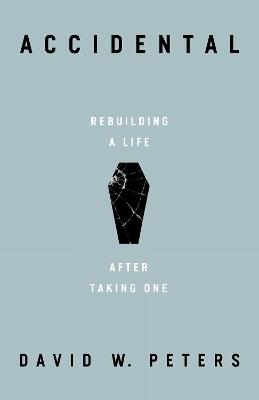 Accidental: Rebuilding a Life after Taking One - David W. Peters - cover