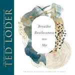 Breathe Restlessness into Me: The Subversive and Inspired Poems and Meditations of Ted Loder