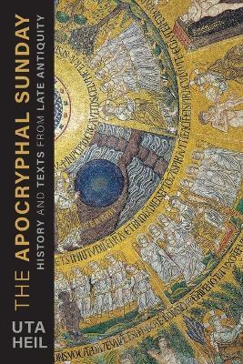 The Apocryphal Sunday: History and Texts from Late Antiquity - Uta Heil - cover
