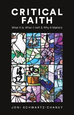 Critical Faith: What It Is, What It Isn't, and Why It Matters - Joni Schwartz-Chaney - cover