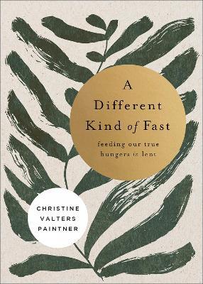 A Different Kind of Fast: Feeding Our True Hungers in Lent - Christine Valters Paintner - cover