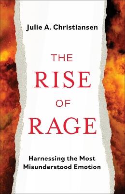The Rise of Rage: Harnessing the Most Misunderstood Emotion - Julie A. Christiansen - cover