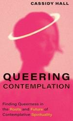 Queering Contemplation: Finding Queerness in the Roots and Future of Contemplative Spirituality