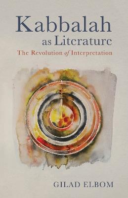 Kabbalah as Literature: The Revolution of Interpretation - Gilad Elbom - cover