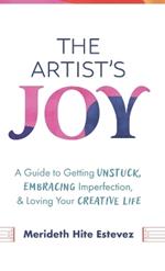 The Artist's Joy: A Guide to Getting Unstuck, Embracing Imperfection, and Loving Your Creative Life