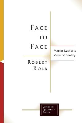 Face to Face: Martin Luther's View of Reality - Robert Kolb - cover