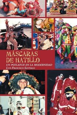 Mascaras de Hatillo: Un Potlatch En La Modernidad - Luis Francisco Santiago - cover