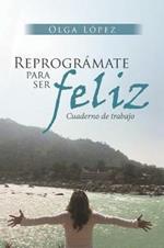 Reprogramate Para Ser feliz: Cuaderno de trabajo